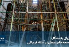 ویدیو/ زوال یک یادگار؛ مسجد حاج رجبعلی در آستانه فروپاشی